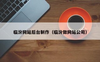 东方临汾网站后台制作（临汾做网站公司）