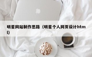 东方明星网站制作思路（明星个人网页设计html）
