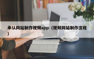 东方承认网站制作视频app（视频网站制作流程）